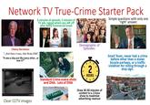 Network TV True-Crime Starter Pack 4 minutes of episode, 3 minutes of TV ads, repeat where you left off after every commercial break Simple questions with only one 'right' answer. Cheesy Narratives: "...And there it was, that Pesky DNA", "It was a day just like every other...or was it?" Clear CCTV images PROGRESSIVE Standard Crime-scene shots and DNA. Lots of DNA Demographic of Episodes: 2 -HOURS Draw 30-40 minutes of content to a 2-hour show to maximize advertising revenue Small Town, never had a crime before other than a stolen bicycle perhaps, or a traffic violation for rolling through a stop sign.