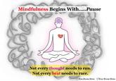 Mindfulness Begins With.....Pause II Not every thought needs to run. Not every beat needs to race. Rise.Bloom.Shine Rise-Bloom-Shine