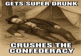GETS SUPER DRUNK CRUSHES THE CONFEDERACY