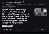 r/HouseOfTheDragon u/LoretiTV ⚫ Protector of the Realm Top 1% Poster Ryan Condal says George R.R. Martin Criticizing the Show Was 'Disappointing': ‘I Made Every Effort to Include Him... He Was Unwilling to Acknowledge the Practical Issues' of Adaptations News Media • 83 · 1h ⚫ variety.com ✓ 37 20