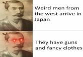 Weird men from the west arrive in Japan They have guns and fancy clothes