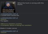 7U3/25(Thu)22:56:23 NÓ.5U9456480 What the f--- is wrong with the Dutch Netherlands: 18-year-old honor killing victim, tied up and drowned by her father and brothers for being too "westernized" >>509456480 (OP) # I could have saved her >>509456480 (OP) # >Dutch. Try again. >Move to western country >Complain about it being too western Make it make sense >>509456480 (OP) # >Dutch