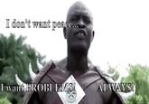 I don't want peace... I want PROBLEMS! ALWAYS!