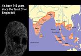 It's been 746 years since the Tamil Chola Empire fell Kalinga Chalukya CHOLA INDIAN OCEAN S Canka Vanga Chips Putpaga Thailand Andaman Nicobar Islands Kra Malaya Kadara Sti Vijaya Khmer Kambodia m]