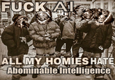 F--- AI ALL MY HOMIES HATE Abominable Intelligence