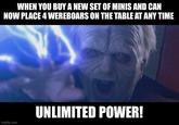WHEN YOU BUY A NEW SET OF MINIS AND CAN NOW PLACE 4 WEREBOARS ON THE TABLE AT ANY TIME imgflip.com UNLIMITED POWER!