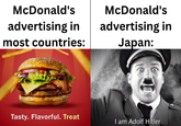 McDonald's advertising in most countries: McDonald's advertising in Japan: Tasty. Flavorful. Treat I am Adolf Hitler