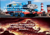 Teddy Roosevelt in American History Books Teddy Roosevelt in Philippine History Books