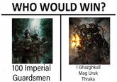 WHO WOULD WIN? 100 Imperial Guardsmen 1 Ghazghkull Mag Uruk Thraka