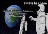 An "always has been":https://knowyourmeme.com/memes/wait-its-all-ohio-always-has-been meme about America Party. 