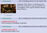 Anonymous 1.4 MB PNG 05/12/25(Mon)20:51:07 No.95631329 Imagine Star Wars vs Warhammer 40k but instead of space battles it's smugglers and rogue traders doing Pawn Stars. Anonymous >>95631329 (OP) # 05/12/25(Mon)21:38:29 No.95631532 That sounds incredibly retarded. Anonymous 05/12/25(Mon)23:28:47 No.95632139 >>95631329 (OP) # that sounds kinda cool