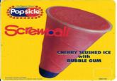 The Original Brand Popsicle Screwba TM CAUTION: Contains gumballs. A potential choking hazard for children under 3 years. CHERRY SLUSHED ICE with BUBBLE GUM 986100