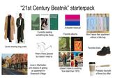 "21st Century Beatnik" starterpack THE PARIS REVIEW Censored Art Today THE PARAMETERS OF OUR CAGE Currently reading something like these A disaster bisexual Favorite albums: Dashwood of of of Won't leave their apartment without a tote bag Loves wearing long coats Wears these glasses but doesn't need to Lives in Manhattan and dreams of getting an apartment in Greenwich Village (doesn't listen to anything from later than 1975) Favorite shoes Probably has both of these too often