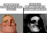 YOUR WARLOCK'S PATRON IS A TOOTH FAIRY [SO CUTE!) YOU REALISE WHY WOULD A TOOTH FAIRY WANT WARLOCKS imgflip.com