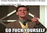 Fyodor Dostoevsky: *writes The Gambler in 26 days* Every writer since 1866: GO F--- YOURSELF