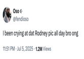 July 5th, 2025 tweet by @fendioso On July 5th, X user @fendioso tweeted the image of Lil Rodney Son alongside a tweet that read, "I been crying at dat Rodney pic all day bro ong."