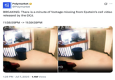 The official X account for betting site Polymarket tweeted images from the CCTV footage released by the DOJ, writing, "BREAKING: There is a minute of footage missing from Epstein’s cell video released by the DOJ. 11:58:59PM -> 11:59:59PM." The post gathered over 9,000 likes in a day.