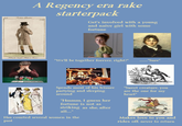 A Regency era rake Costume Parisien. (-68) starterpack Get's involved with a young and naive girl with some fortune Rabingote de Bottes in Revers. "We'll be together forever, right?" "Sure" Spends most of his leisure partying and sleeping around "Hmmm, I guess her fortune is not as striking as she, after all...." Has courted several women in the past "Sweet creature, you are the one for my heart" ALBUM Makes love to you and rides off, never to return