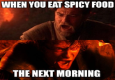 WHEN YOU EAT SPICY FOOD 9 THE NEXT MORNING