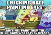 I F------ HATE PAINTING EYES ANYTIME I PAINT THEM THE MINI LOOKS WORSE THAN BEFORE