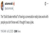 The "Solid Snake method" of having a conversation really does work with people you don't know well. I thought it was a joke. A tweet reading, "The 'Solid Snake method' of having a conversation really does work with people you don't know well. I thought it was a joke." The post is by X user @autumnoraki_."