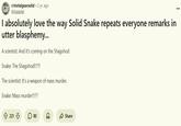 I absolutely love the way Solid Snake repeats everyone remarks in utter blasphemy... A Reddit post reading, "I absolutely love the way Solid Snake repeats everyone remarks in utter blasphemy..."
