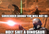 SURRENDER DOOKU YOU WILL NOT BE- imgflip.com H-------- A DINOSAUR