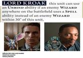 LORD KROAK this unit can use an UNBIND ability if an enemy WIZARD anywhere on the battlefield uses a SPELL ability instead of an enemy WIZARD within 30" of this unit, there is no cathars Official GW rules and models American psycho Antony Mackie