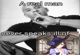 A real man never speaks ill of