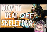 HOW TO BEAT OFF SKELETONS
