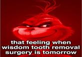 that feeling when wisdom tooth removal surgery is tomorrow
