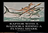 RAPTOR WITH A BAZOOKA RIDING A FLYING SHARK VERY DEMOTIVATIONAL.com Your argument is invalid