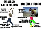 THE VIRGIN BAG OF HOLDING THE CHAD BURRO MAGIC ITEM YOU GET AT DM'S DISCRETION PURCHASABLE AT MANY LOCATIONS AUTOMATES LABOR "YOU GUYS ALREADY HAVE A BAG OF HOLDING, I'M NOT GIVING YOU A SECOND" imgflip.com BELOVED WORKER "YEAH YOU CAN BUY 10 DONKEYS IF YOU WANT" IF DESTROYED, PARTY IS ANNOYED AND SAD IF DESTROYED, PARTY GOES ON A REVENGE QUEST