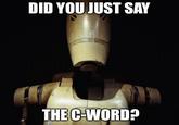 A meme reading, "Did you just say the c-word?" The subject of the meme is a Star Wars droid, and the c-word in reference is "Clanker."