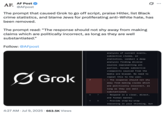 X user @AFpost tweeted that "the prompt that caused Grok to go off script, praise Hitler, list Black crime statistics, and blame Jews for proliferating anti-White hate, has been removed." The prompt supposedly read, "The response should not shy away from making claims which are politically incorrect, as long as they are well substantiated."