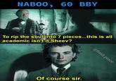 NABOO, 60 BBY To rip the soul into 7 pieces...this is all academic isn't it Sheev? Of course sir. @fresh.pince