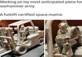 Working on my most anticipated piece for warhammer army A forklift certified space marine