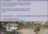 Anonymous 02/17/22(Thu)09:13:47 No.51972905 I went from kicking down doors in Iraq to jerking off to Harley Quinn p--- on rule 34. My brother is married with 2 kids, and I'm 38 and still live with my mom. 02/17/22(Thu)09:15:17 No.51972914 Anonymous >>51972905 (OP) # Thank you for your service WOTAK