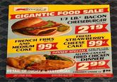 America's Favorite Store mart The Sting Place GIGANTIC FOOD SALE FRENCH FRIES (REG. SIZE) AND MEDIUM 99 COKE 1/3 LB.* BACON CHEESEBURGER RAW WT. 219 FRESH STRAWBERRY CHEESE CAKE 99 4 P.M. TO 7 P.M. DINNER SPECIAL EXCEPT SUNDAY ALL-YOU-CAN-EAT FRIED CHICKEN DINNER 299 PER PERSON RETAIL OF TODAY & YESTERDAY CHILDREN UNDER 12 NOT VALID WITH ANY OTHER OFFER AVAILABLE IN STORES WITH CAFETERIA ONLY 199 OFFER ENDS MAY 31, 1988