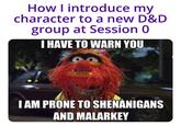 How I introduce my character to a new D&D group at Session 0 I HAVE TO WARN YOU I AM PRONE TO SHENANIGANS AND MALARKEY