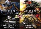 I will die for HONOR! I will die for LOVE! 40k Latam I will die for I am going FREEDOM! to die