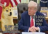 OR 24 IM JUST HERE WITH A TRUE AMERICAN HERO YES DOGE I LOVE YOU