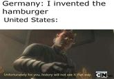 Germany: I invented the hamburger United States: Unfortunately for you, history will not see it that way. CND