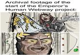 Archival footage of the start of the Emperor's Human Webway project: APPROVED WELCOME TO THE WEBWAY. PLEASE ENJOY YOUR STAY!