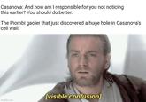 Casanova: And how am I responsible for you not noticing this earlier? You should do better. The Piombi gaoler that just discovered a huge hole in Casanova's cell wall: imgflip.com 29 [visible confusion]