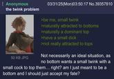 Anonymous the twink problem 03/31/25(Mon)03:50:17 No.39357810 >be me, small twink >naturally attracted to bottoms >naturally a dominant top >have a small d--- >not really attracted to tops 50 KB JPG Not necessarily an ideal situation, as no bottom wants a small twink with a small c--- to top them... right? am I just meant to be a bottom and I should just accept my fate?