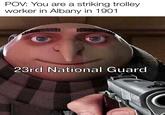 POV: You are a striking trolley worker in Albany in 1901 23rd National Guard