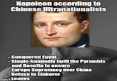 Napoleon according to Chinese Ultranationalists -Conquered Egypt -Single-handedly built the Pyramids and Rosetta to ensure Europe Supremacy over China Refuse to Élaborer imgflip.cleaves