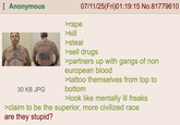 Anonymous >r--- 07/11/25(Fri)01:19:15 No.81779610 >kill ROTHERHOO >steal TRX 30 KB JPG >sell drugs >partners up with gangs of non european blood >tattoo themselves from top to bottom >look like mentally ill freaks >claim to be the superior, more civilized race are they stupid?