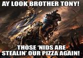 AY LOOK BROTHER TONY! THOSE 'NIDS ARE STEALIN' OUR PIZZA AGAIN! imgflip.com
